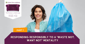 #558 Responding Responsibly to a “Waste Not, Want Not” Mentality Part 1